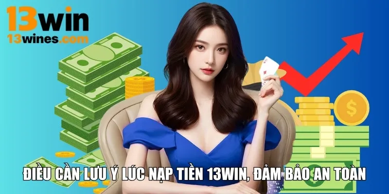 Điều cần lưu ý lúc nạp tiền 13WIN, đảm bảo an toàn