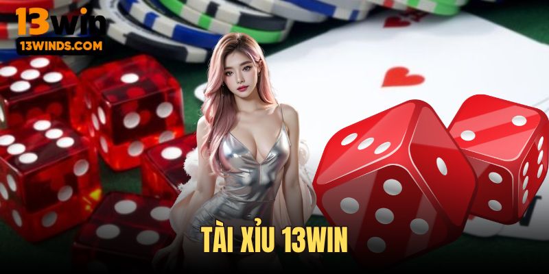 Tài Xỉu 13Win - Lật Ngược Tình Thế, Đổi Đời Dễ Dàng