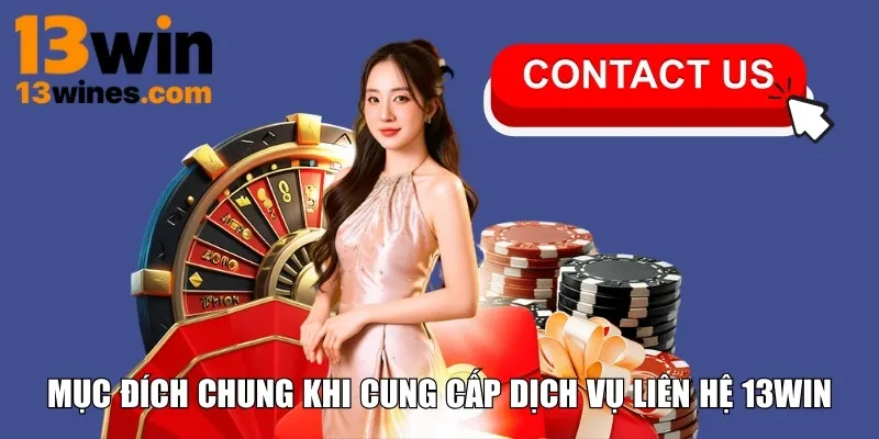 Mục đích chung khi cung cấp dịch vụ liên hệ 13WIN