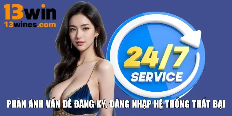 Phản ánh vấn đề khi đăng ký, đăng nhập hệ thống thất bại
