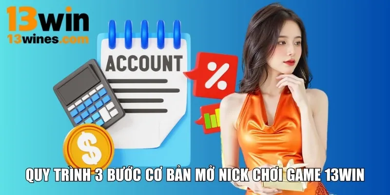 Quy trình 3 bước cơ bản mở nick chơi game 13WIN